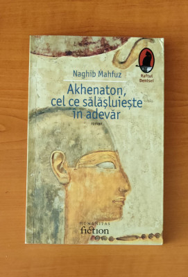 Naghib Mahfuz - Akhenaton, cel ce sălășluiește &amp;icirc;n adevăr foto