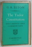 THE TUDOR CONSTITUTION , DOCUMENTS AND COMMENTARY by G . R . ELTON , 1962 * COPERTA PREZINTA URME DE UZURA