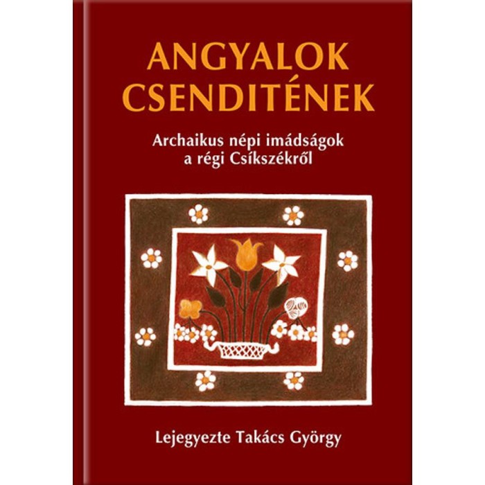 Angyalok csendit&eacute;nek - Archaikus n&eacute;pi im&aacute;ds&aacute;gok a r&eacute;gi Cs&iacute;ksz&eacute;kről