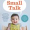 Small Talk: How to Develop Your Child&#039;s Language Skills from Birth to Age Four