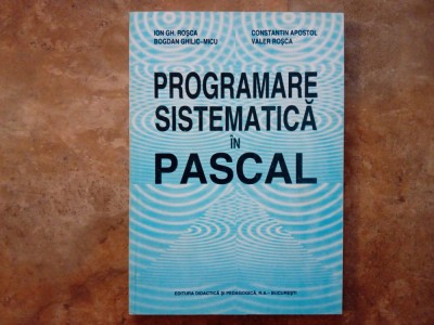 PROGRAMARE SISTEMATICA IN PASCAL - ION GH. ROSCA, 1998 foto