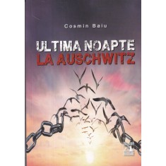 Cosmin Baiu - Ultima noapte la Auschwitz