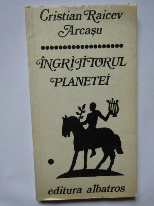 CRISTIAN RAICEV-ARCASU - INGRIJITORUL PLANETEI (VERSURI, 1979)