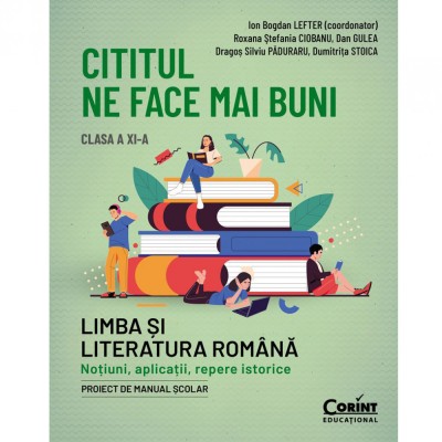 Cititul ne face mai buni. Romana cls a XI-a. Notiuni, aplicatii, repere istorice, Roxana Stefania Ciobanu, Dan Gulea, Dragos Paduraru, Dumitrita Stoic foto