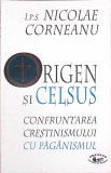 ORIGEN SI CELSUS. CONFRUNTAREA CRESTINISMULUI CU PAGANISMULUI-NICOLAE CORNEANU-261702