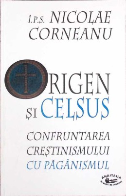 ORIGEN SI CELSUS. CONFRUNTAREA CRESTINISMULUI CU PAGANISMULUI-NICOLAE CORNEANU-261702 foto