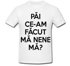 Tricou &amp;quot; Pai ce-am facut ma nene ma? &amp;quot; foto