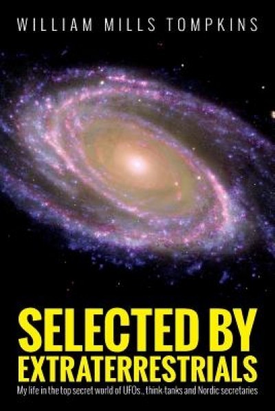 Selected by Extraterrestrials: My Life in the Top Secret World of UFOs, Think-Tanks and Nordic Secretaries