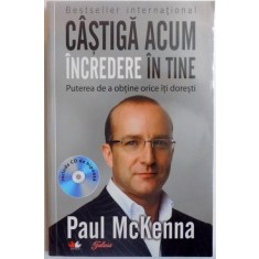 CASTIGA ACUM INCREDERE IN TINE , PUTEREA DE A OBTINE CEEA CE ITI DORESTI de PAUL MCKENNA , 2011 *CONTINE CD