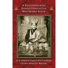 A f&eacute;lelemn&eacute;lk&uuml;li elpuszt&iacute;thatatlan b&ouml;lcsess&eacute;g f&eacute;nye - H.H. D&uuml;ncsom rinpocse &eacute;lete &eacute;s &ouml;r&ouml;ks&eacute;ge - Cevang D&ouml;ngyel