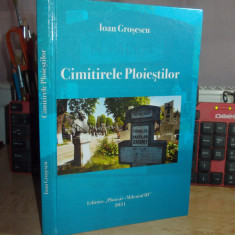 IOAN GROSESCU - CIMITIRELE PLOIESTILOR (MONOGRAFIE) , ED. 2-A , 2021 , AUTOGRAF