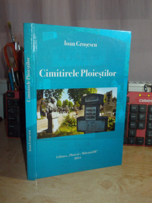 IOAN GROSESCU - CIMITIRELE PLOIESTILOR (MONOGRAFIE) , ED. 2-A , 2021 , AUTOGRAF foto