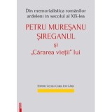 Din memorialistica romanilor ardeleni in secolul a 19‑lea. Petru Muresanu‑Sireganul si &bdquo;cararea vietii&rdquo; lui - Ion Carja