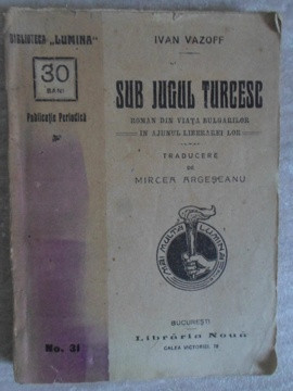 SUB JUGUL TURCESC. ROMAN DIN VIATA BULGARILOR IN AJUNUL LIBERAREI LOR-IVAN VAZOFF