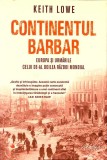 CONTINENTUL BARBAR. EUROPA SI URMARILE CELUI DE-AL DOILEA RAZBOI MONDIAL-KEITH LOWE-339273