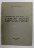 DRUMURILE DIN ROMANIA SI NECESITATEA IMBUNATATIRII SI DESVOLTARII RETELEI LOR de ION MIHALACHE , DIRECTOR GENERAL AL DRUMURILOR , 1943