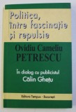 POLITICA , INTRE FASCINATIE SI REPULSIE - OVIDIU CAMELIU PETRESCU IN DIALOG CU PUBLICISTUL CALIN GHETU , 2004