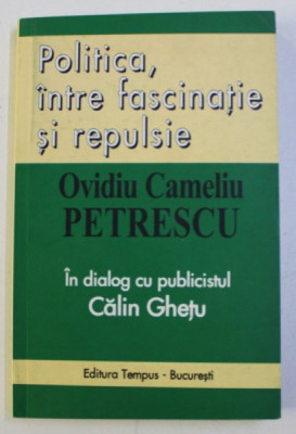 POLITICA , INTRE FASCINATIE SI REPULSIE - OVIDIU CAMELIU PETRESCU IN DIALOG CU PUBLICISTUL CALIN GHETU , 2004 foto