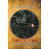 &Ouml;reg csillagok - Ősi magyar csillagismeret - Toroczkai-Wigand Ede