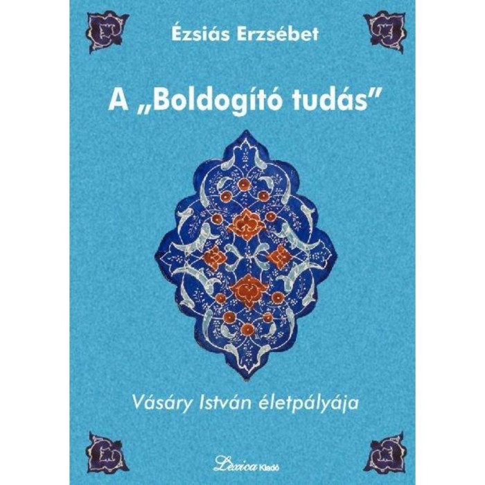 A &quot;boldog&iacute;t&oacute; tud&aacute;s&quot; - V&aacute;s&aacute;ry Istv&aacute;n &eacute;letp&aacute;ly&aacute;ja - &Eacute;zsi&aacute;s Erzs&eacute;bet