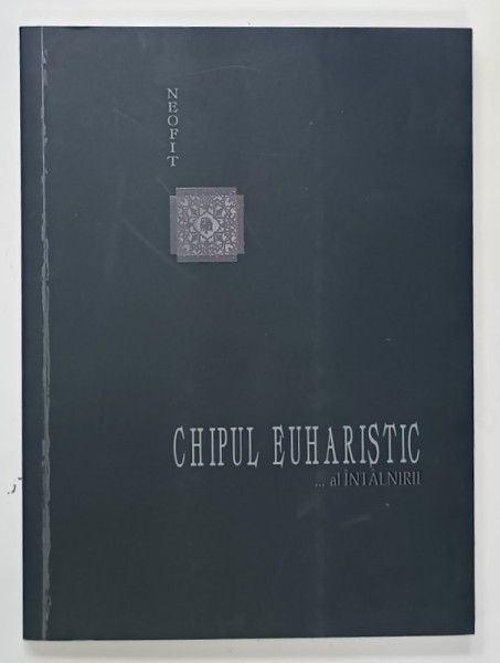 CHIPUL EUHARISTIC... AL INTALNIRII de NEOFIT IEROMONAH , 2019