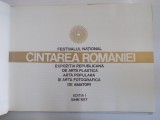 FESTIVALUL NATIONAL CANTAREA ROMANIEI EXPOZITIA REPUBLICANA DE ARTA PLASTICA , ARTA POPULARA SI ARTA FOTOGRAFICA DE AMATORI , EDITIA I , 1977