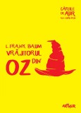 Vrăjitorul din Oz | Cărțile de aur ale copilăriei - Frank Baum, Arthur