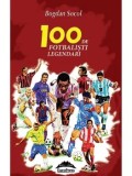 Cumpara ieftin 100 de fotbalisti legendari. Editia a-II-a/Bogdan Socol