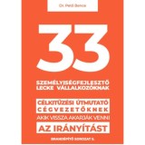 33 szem&eacute;lyis&eacute;gfejlesztő lecke v&aacute;llalkoz&oacute;knak - C&eacute;lkitűz&eacute;si &uacute;tmutat&oacute; c&eacute;gvezetőknek, akik vissza akarj&aacute;k venni az ir&aacute;ny&iacute;t&aacute;st - Dr. Pető Bence