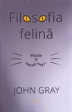 Filosofia Felina: Pisicile si Sensul Vietii - Dr. John Gray, Editura Trei, 2021, Psihologie, Carte in Romana