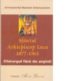 Sfantul Arhiepiscop Luca 1877-1961. Chirurgul fara de arginti - Arhimandritul Nectarie Antonopoulos