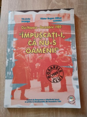 Cluj-Napoca - Decembrie 1989: Impuscati-i, ca nu-s oameni! - Dosarele Cluj, vol. I - Tit-Liviu Domsa; Victor Eugen Mihai Lungu (1998) foto