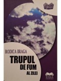 Rodica Braga - Trupul de fum al zilei (semnata) (Editia: 2018)