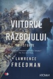 Viitorul Razboiului: O Istorie - Lawrence Freedman, Litera, Romana, 2017. Istorie Militara