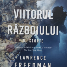 Viitorul Razboiului O Istorie - Lawrence Freedman ,555866