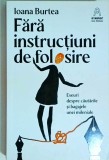 Ioana Burtea - Fara instructiuni de folosire. Eseuri despre cautarile si, Nemira