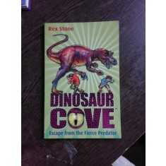 DINOSAUR COVE, ESCAPE FROM THE FIERCE PREDATOR - REX STONE (CARTE PENTRU COPII, IN LIMBA ENGLEZA)