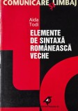 Carte Elemente de Sintaxa Romanesca Veche Aida Todi - Carti de anticariat, Stare Buna/Foarte Buna, Limba Romana