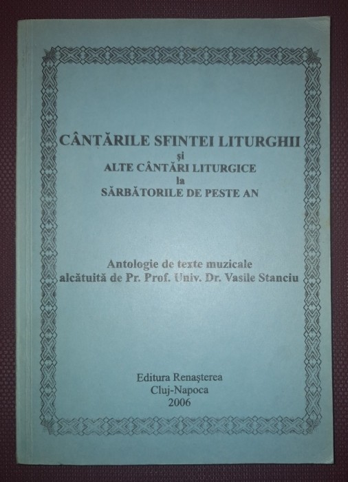 VASILE STANCIU - C&Acirc;NTĂRILE SFINTEI LITURGHII SI ALTE C&Acirc;NTĂRI LITURGICE LA SĂRBĂTORILE DE PESTE AN