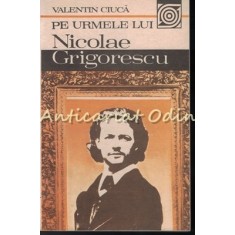 Pe Urmele Lui Nicolae Grigorescu - Valentin Ciuca