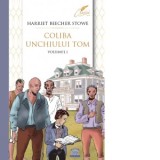 Coliba unchiului Tom. Volumul I - Harriet Beecher Stowe