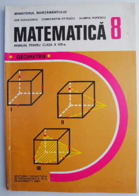 Matematica. Geometrie. Manual pentru clasa a VIII-a &amp;ndash; Ion Cuculescu (1998) foto