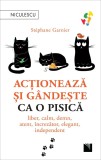 Acționează și g&acirc;ndește ca o pisică. Liber calm demn atent &icirc;ncrezător elegant independent.