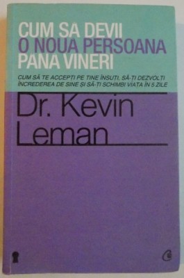 CUM SA DEVII O NOUA PERSOANA PANA VINERI de DR. KEVIN LEMAN , 2012 foto