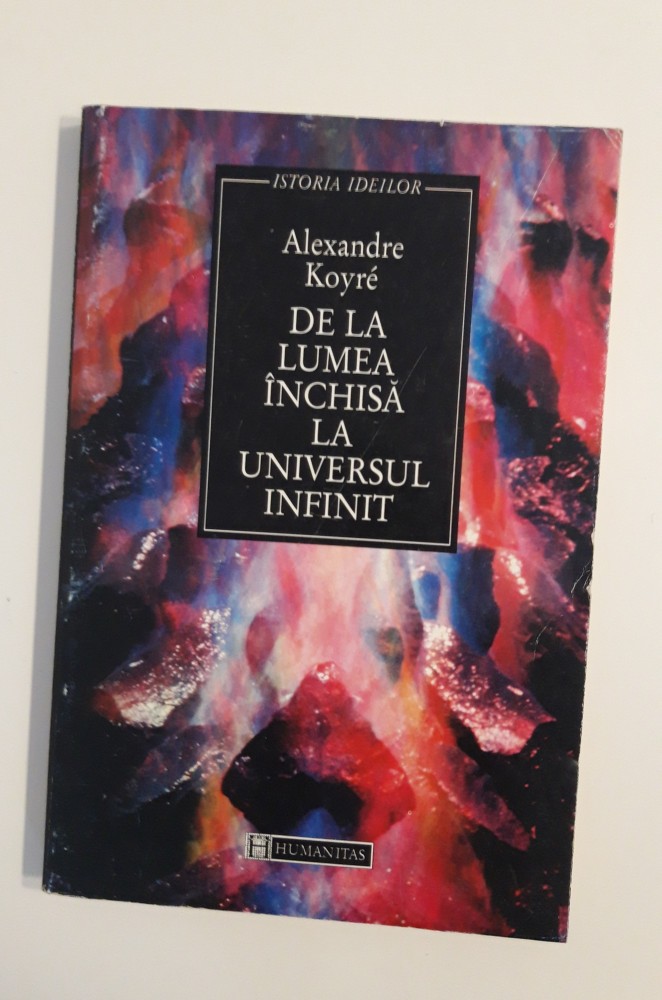 Alexandre Koyre De la lumea inchisa la universul infinit | Okazii.ro