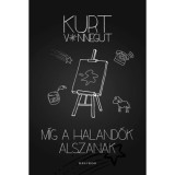 M&iacute;g a haland&oacute;k alszanak - Kurt Vonnegut