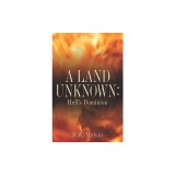 A Land Unknown: Hell&#039;s Dominion: A True Story of Existence Beyond the Grave