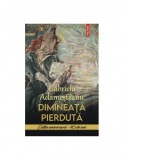 Dimineata pierduta. Editie aniversara - 40 de ani - Gabriela Adamesteanu