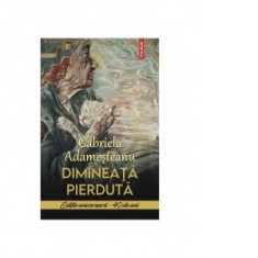 Dimineata pierduta. Editie aniversara - 40 de ani - Gabriela Adamesteanu