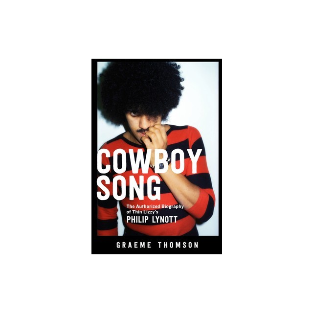 Cowboy Song: The Authorized Biography of Thin Lizzy&#039;s Philip Lynott